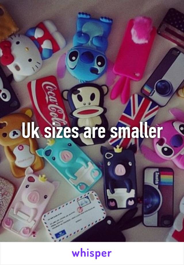 Uk sizes are smaller