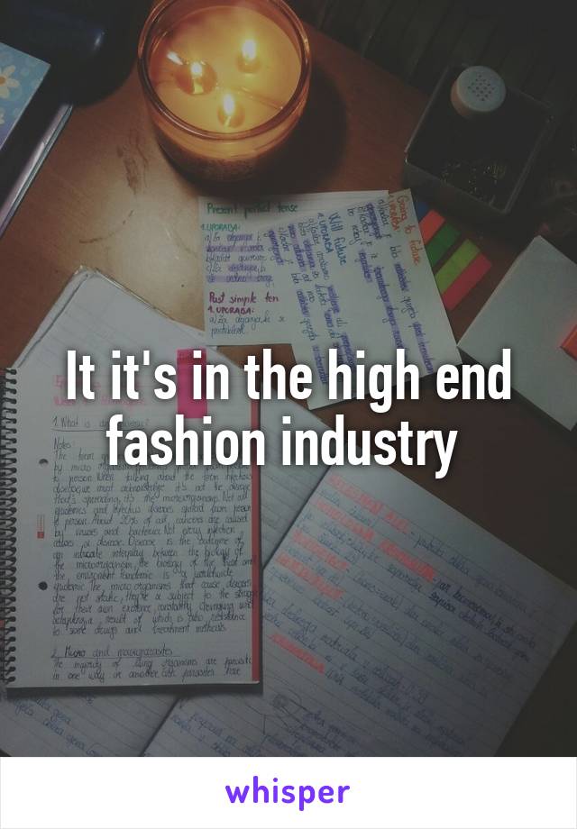 It it's in the high end fashion industry 