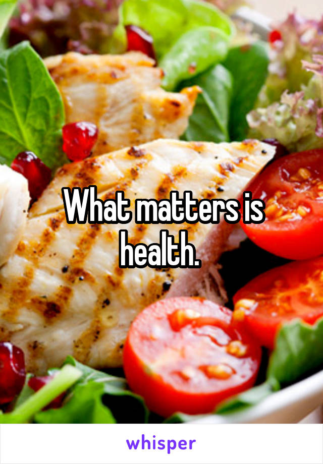 What matters is health. 