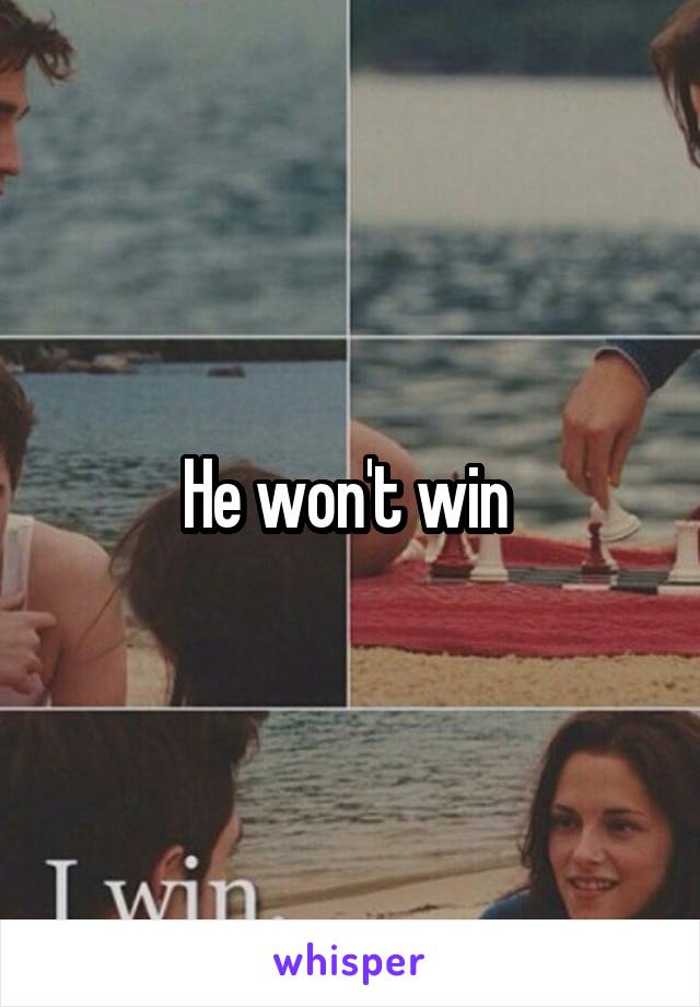 He won't win 