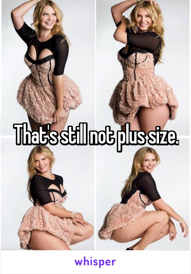 That's still not plus size.