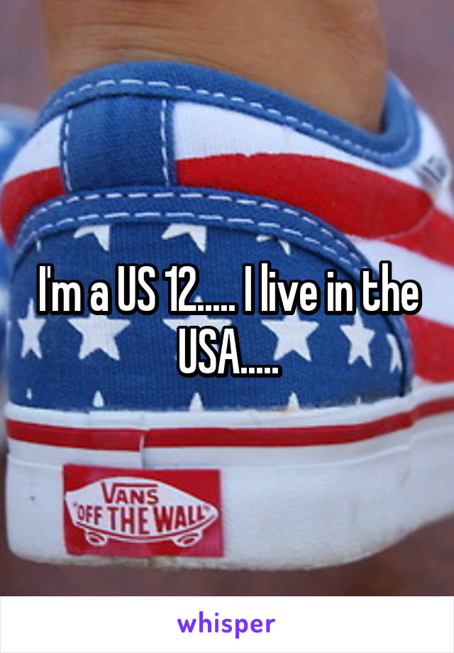 I'm a US 12..... I live in the USA.....