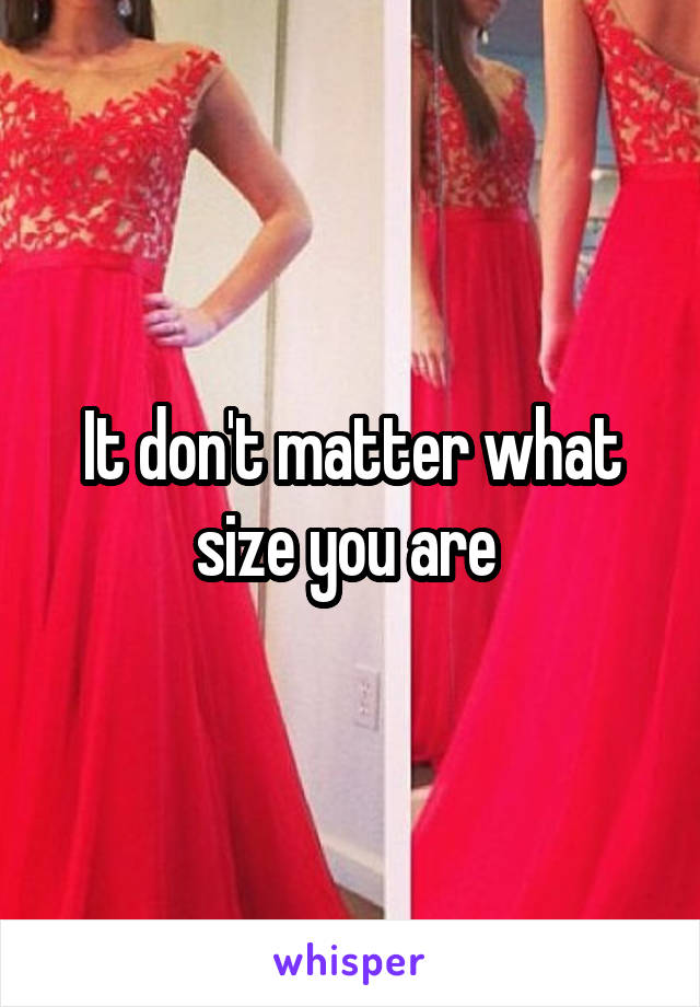 It don't matter what size you are 