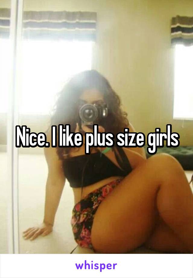 Nice. I like plus size girls