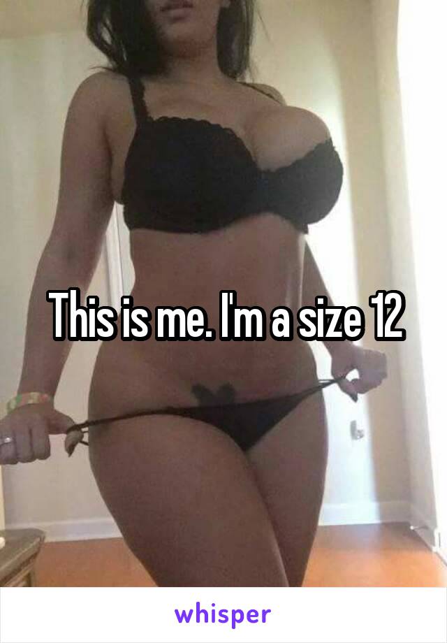 This is me. I'm a size 12