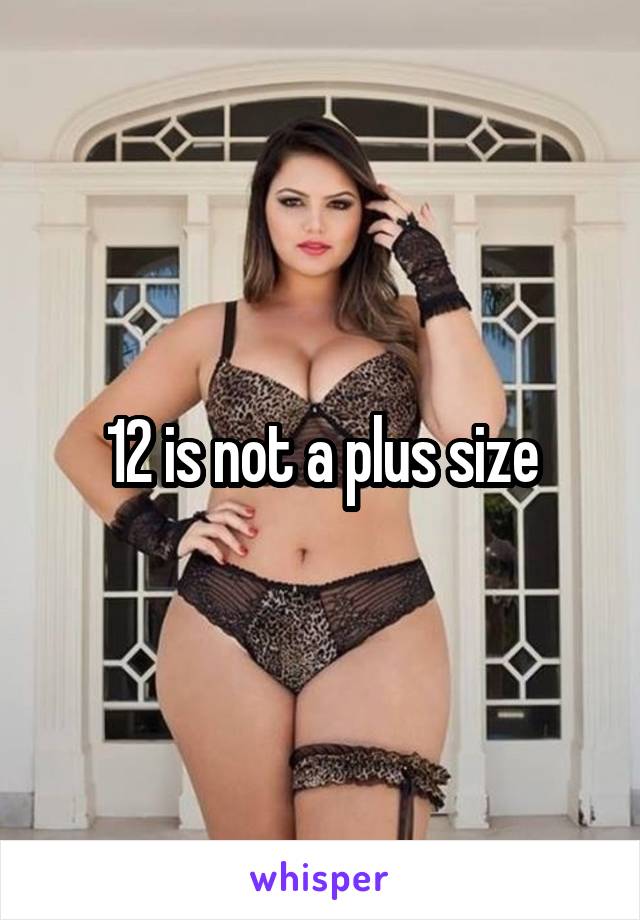 12 is not a plus size