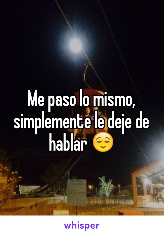 Me paso lo mismo, simplemente le deje de hablar 😌