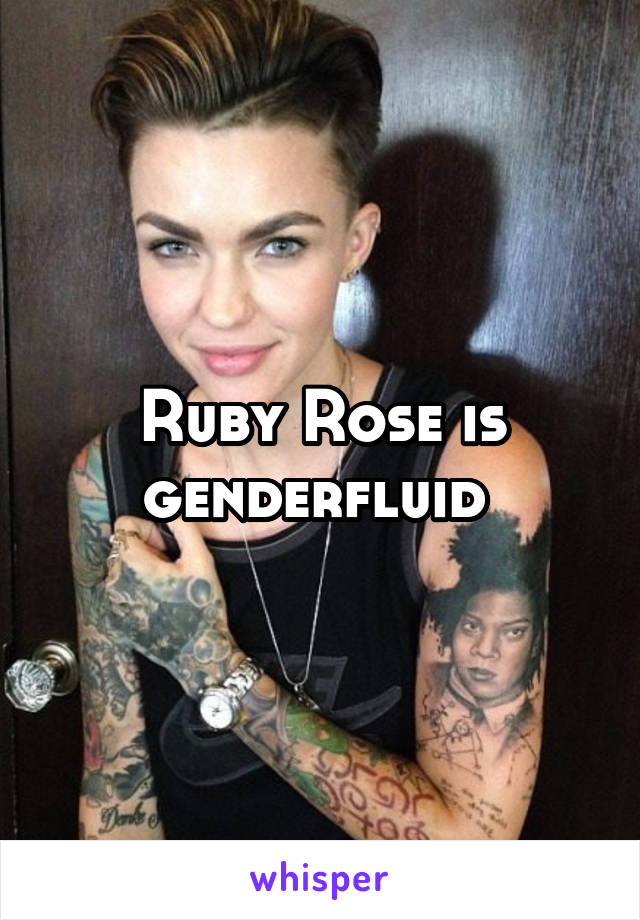 Ruby Rose is genderfluid 