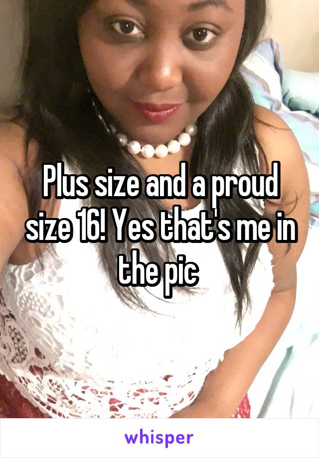 Plus size and a proud size 16! Yes that's me in the pic 