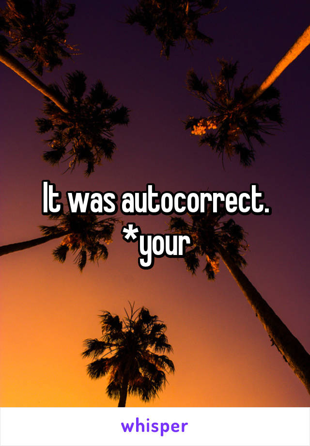 It was autocorrect. *your