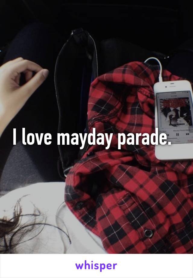 I love mayday parade.  