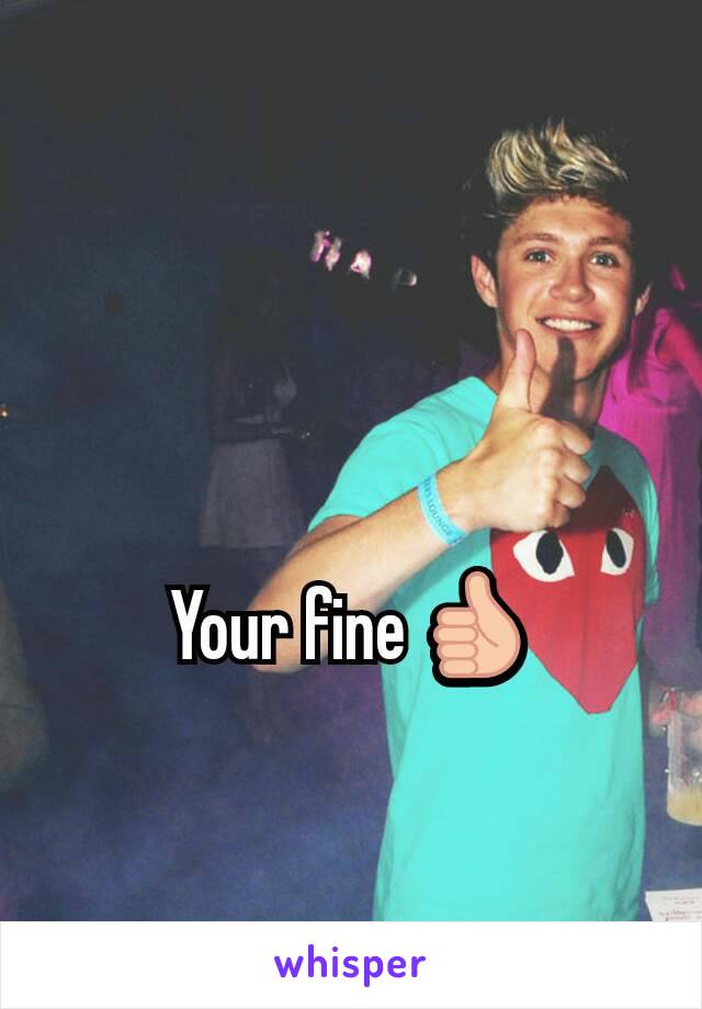 Your fine 👍