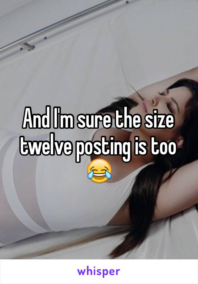 And I'm sure the size twelve posting is too 😂