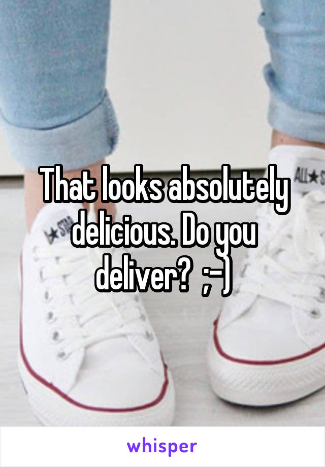 That looks absolutely delicious. Do you deliver?  ;-)