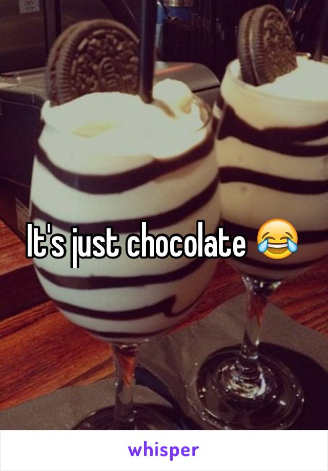 It's just chocolate 😂