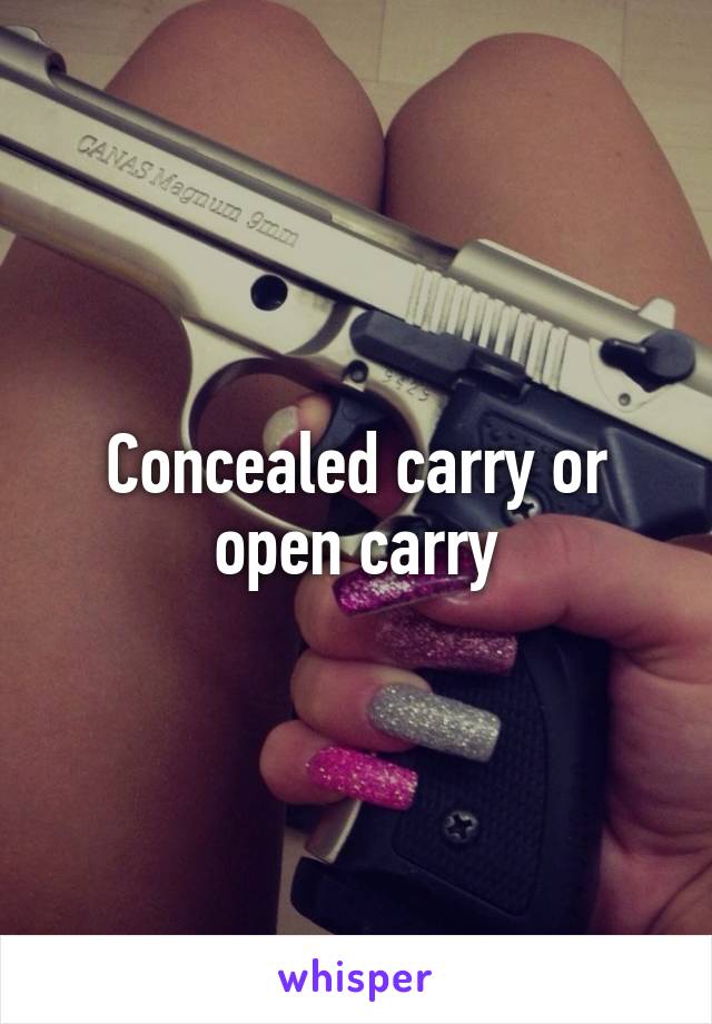 Concealed carry or open carry