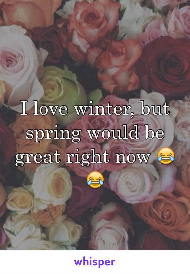 I love winter, but spring would be great right now 😂😂