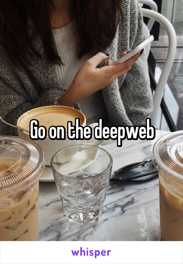 Go on the deepweb