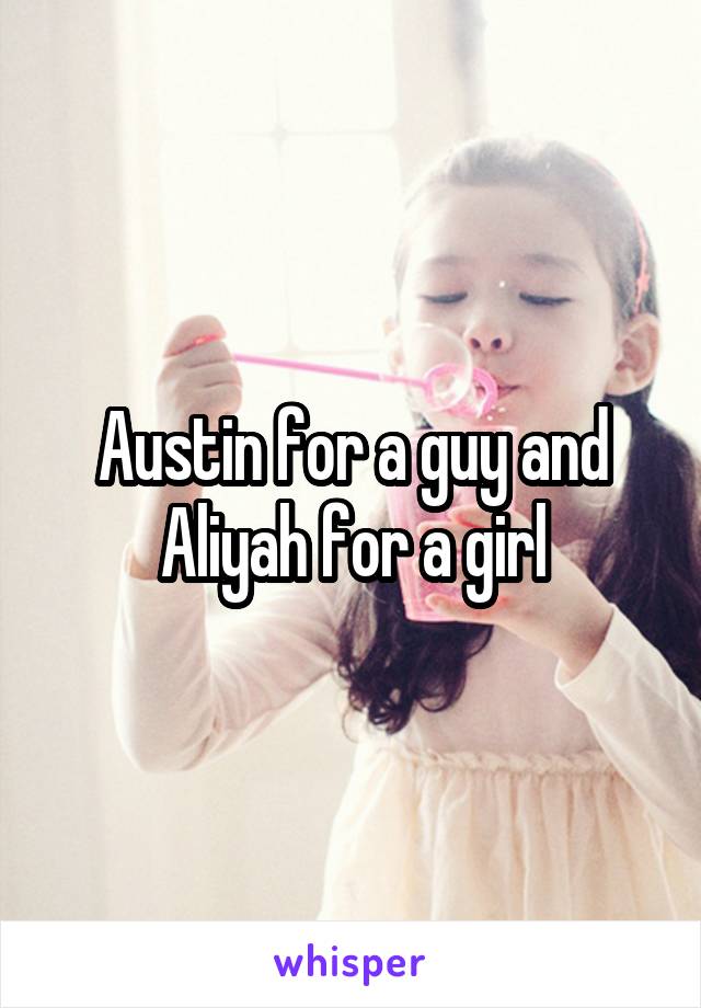 Austin for a guy and Aliyah for a girl