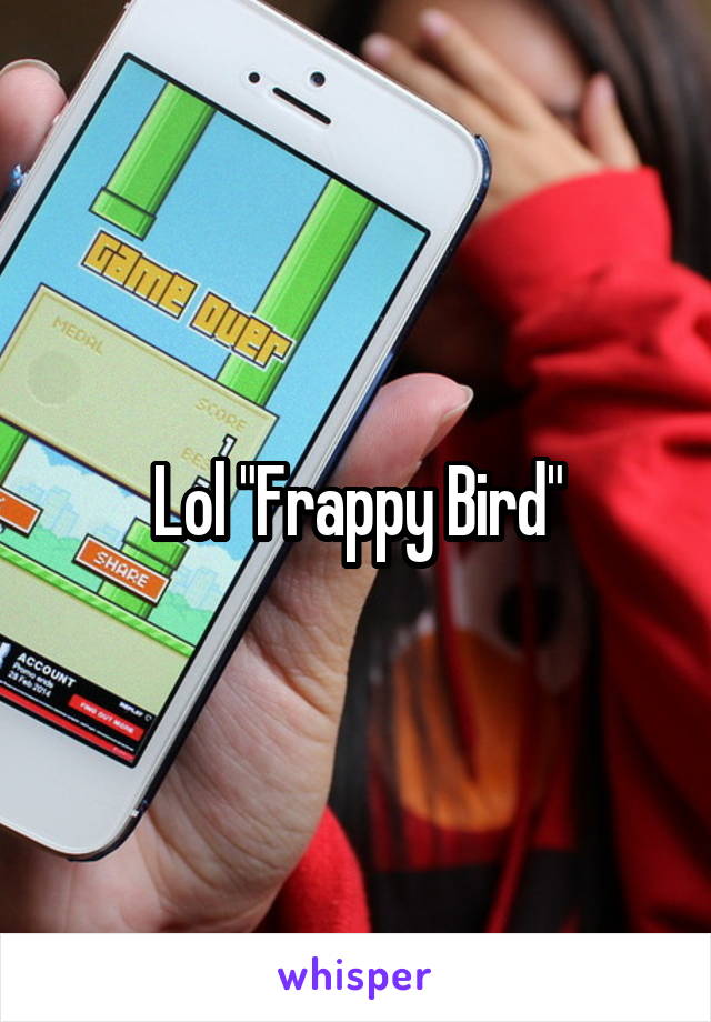 Lol "Frappy Bird"