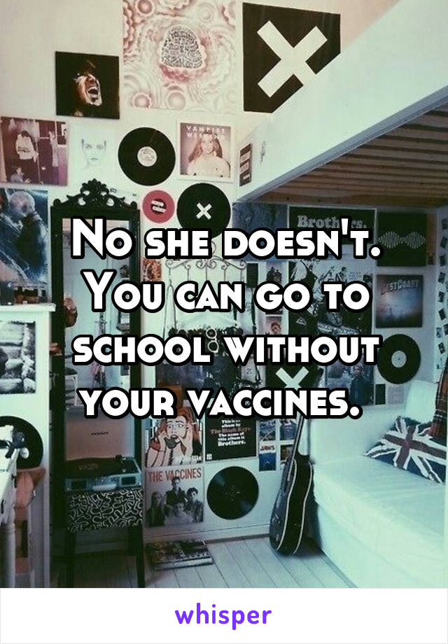 No she doesn't. You can go to school without your vaccines. 