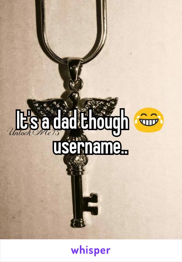 It's a dad though 😂 username..