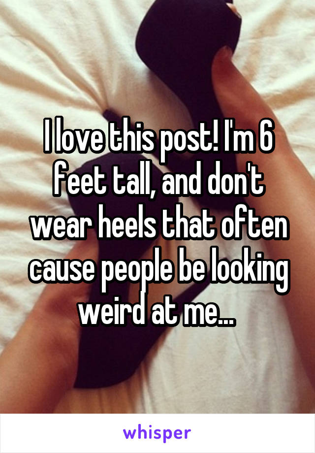 I love this post! I'm 6 feet tall, and don't wear heels that often cause people be looking weird at me... 