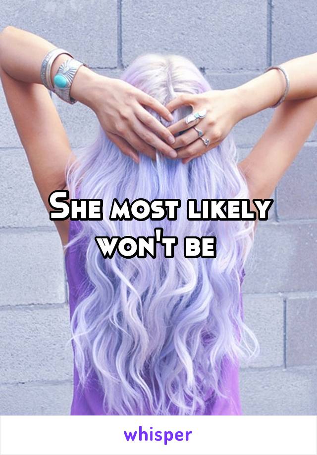 She most likely won't be 