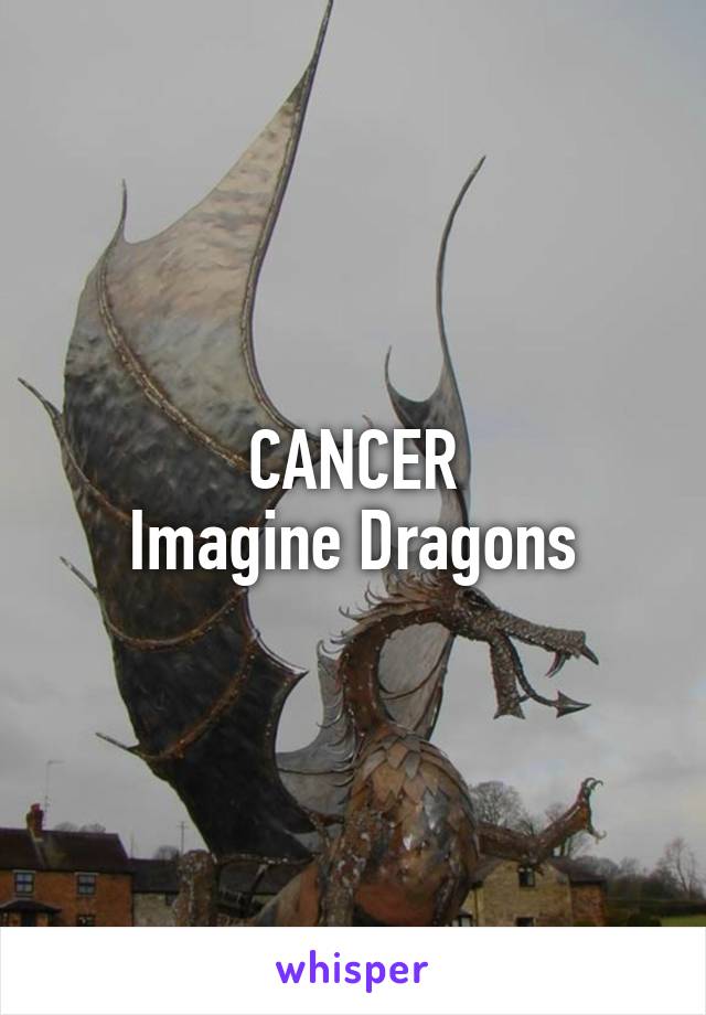 CANCER
Imagine Dragons