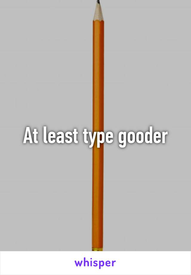 At least type gooder