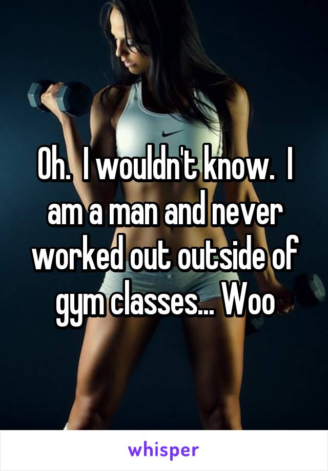 Oh.  I wouldn't know.  I am a man and never worked out outside of gym classes... Woo