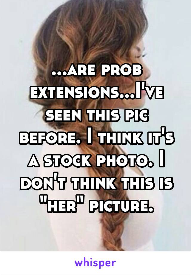 ...are prob extensions...I've seen this pic before. I think it's a stock photo. I don't think this is "her" picture.