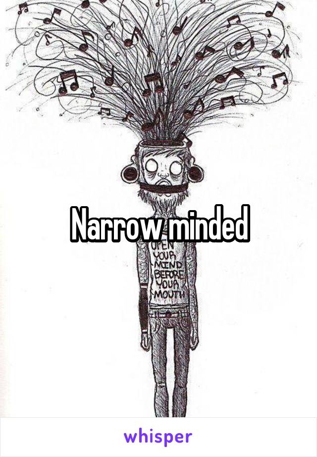 Narrow minded