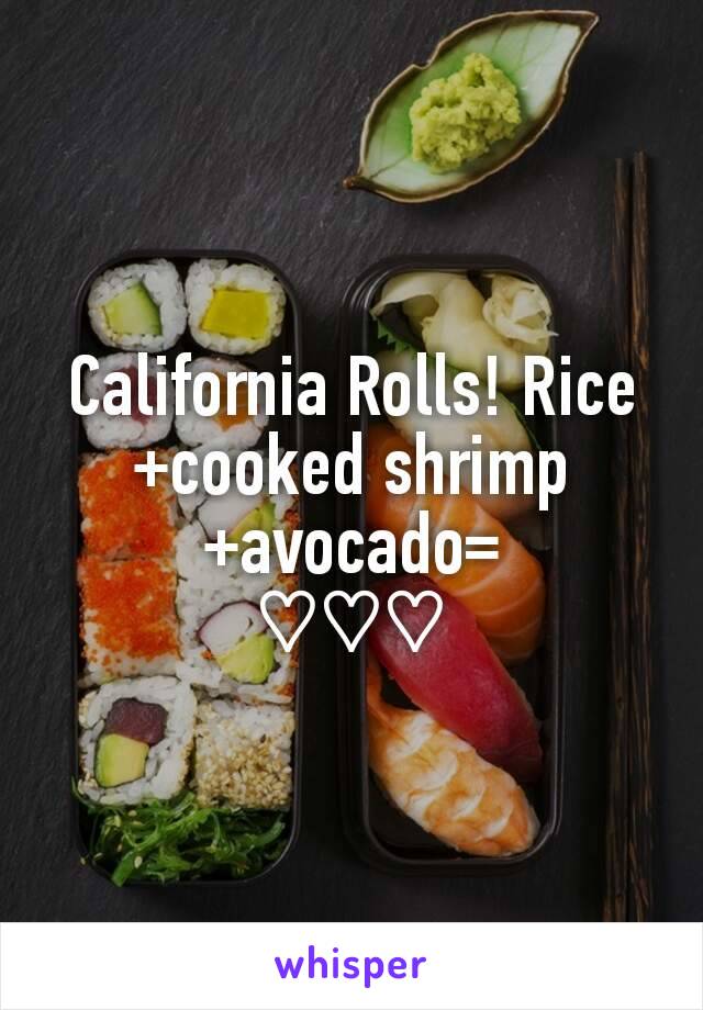 California Rolls! Rice+cooked shrimp+avocado=
♡♡♡