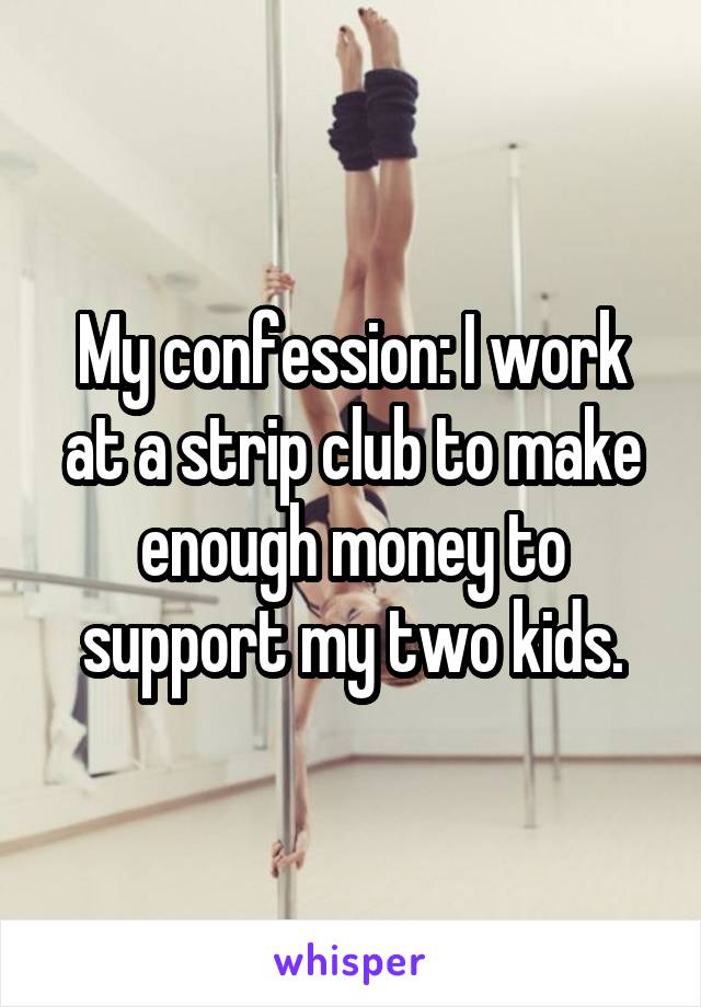 My confession: I work at a strip club to make enough money to support my two kids.
