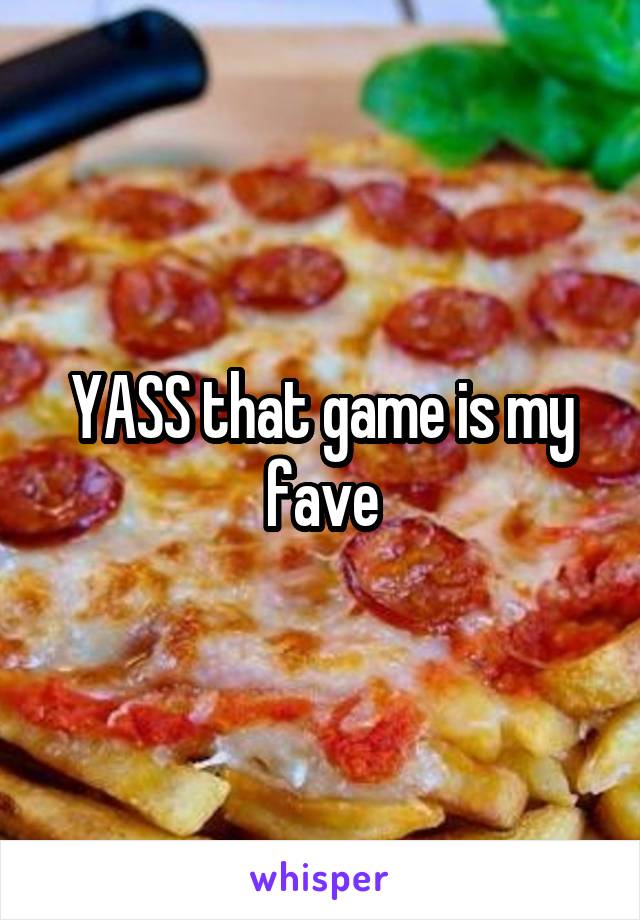 YASS that game is my fave