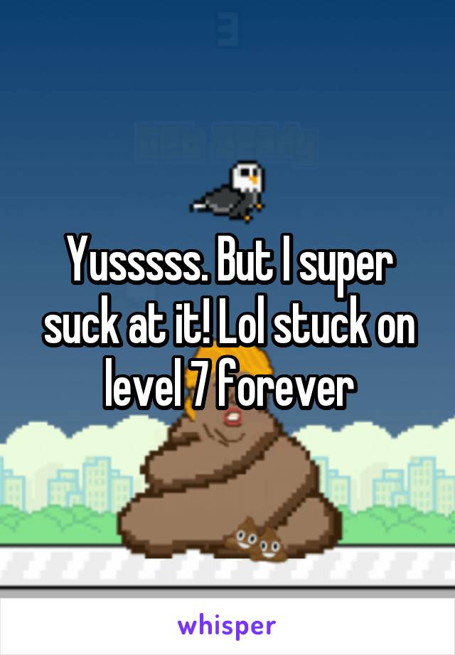 Yusssss. But I super suck at it! Lol stuck on level 7 forever