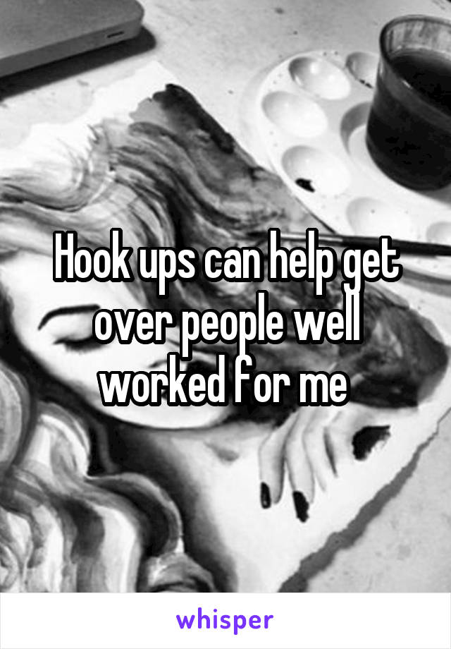 Hook ups can help get over people well worked for me 