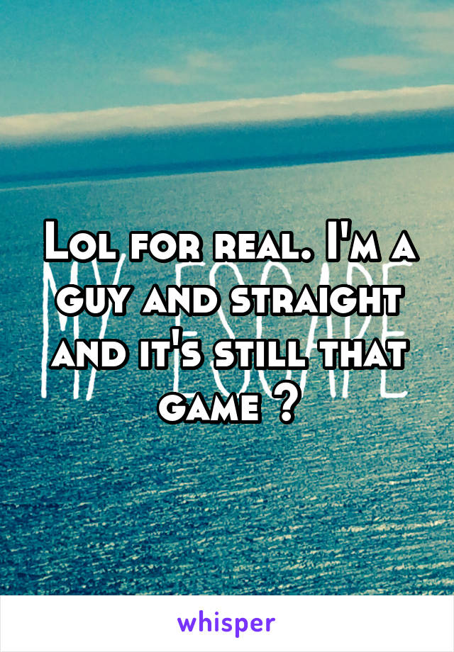 Lol for real. I'm a guy and straight and it's still that game 😂