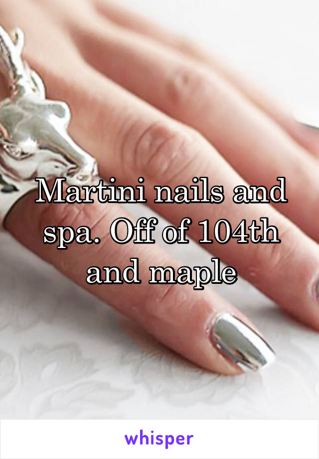 Martini nails and spa. Off of 104th and maple