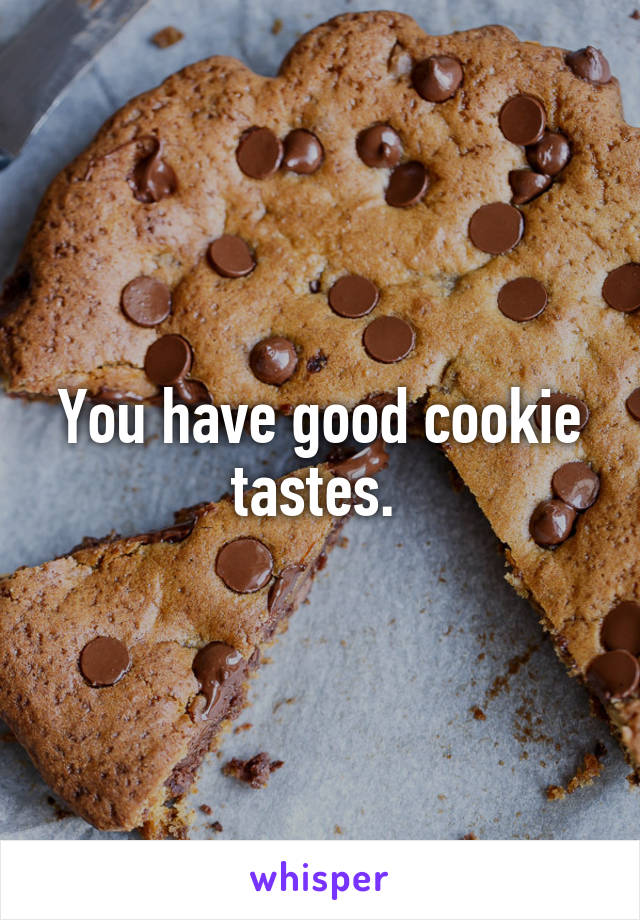 You have good cookie tastes. 