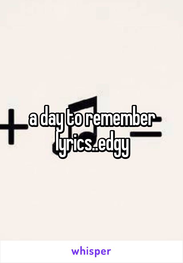 a day to remember lyrics..edgy