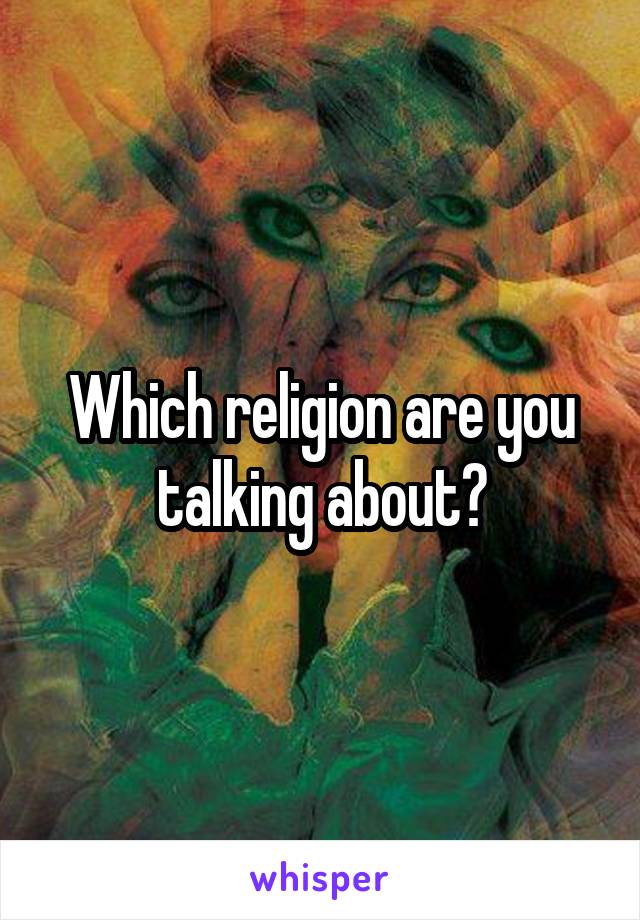 Which religion are you talking about?