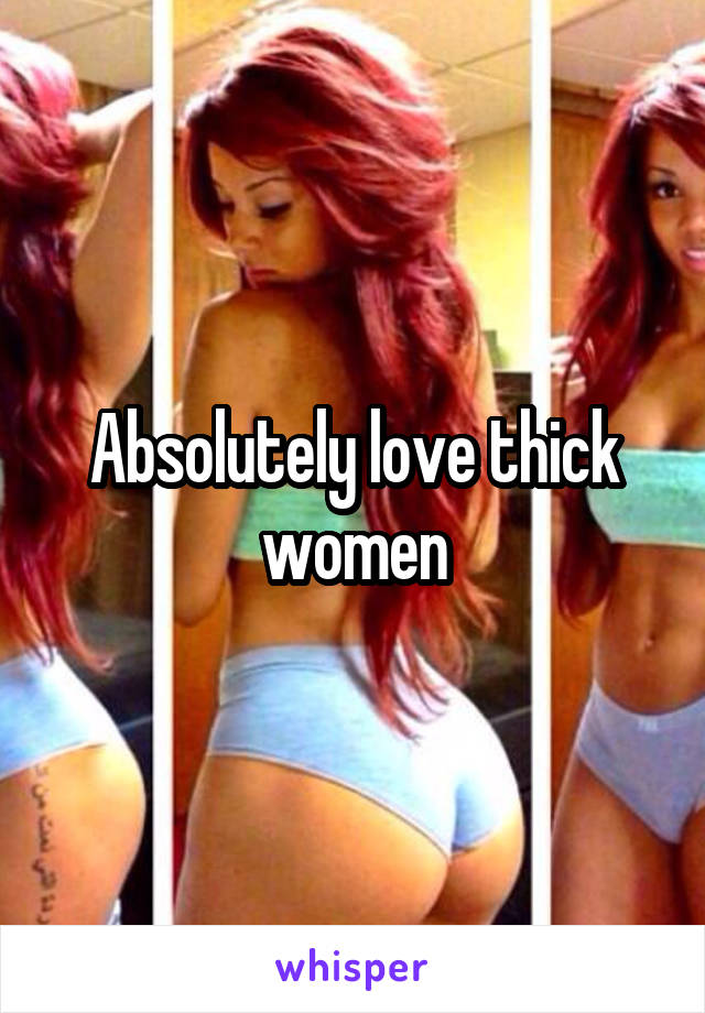 Absolutely love thick women