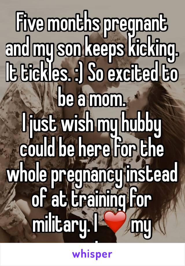 Five months pregnant and my son keeps kicking. It tickles. :) So excited to be a mom. 
I just wish my hubby could be here for the whole pregnancy instead of at training for military. I ❤️ my marine. 