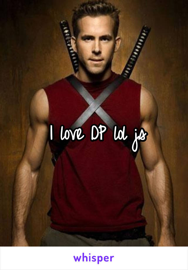 I love DP lol js