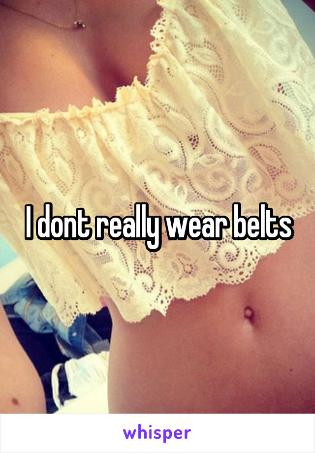 I dont really wear belts