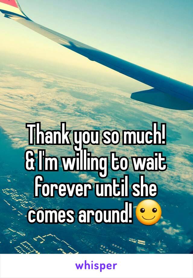 Thank you so much!
& I'm willing to wait forever until she comes around!☺