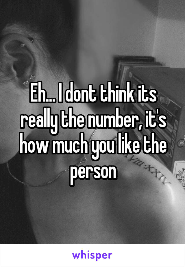 Eh... I dont think its really the number, it's how much you like the person