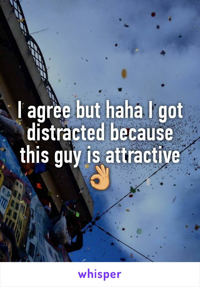 I agree but haha I got distracted because this guy is attractive 👌